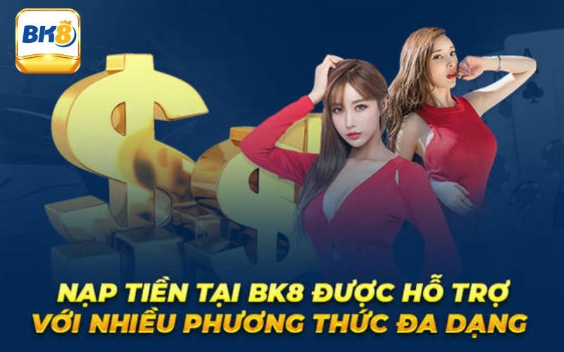 Chi tiết cách nạp tiền Bk8 bằng nhiều hình thức